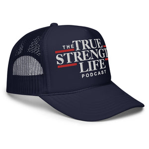 True Strength Life Podcast Foam Trucker Hat